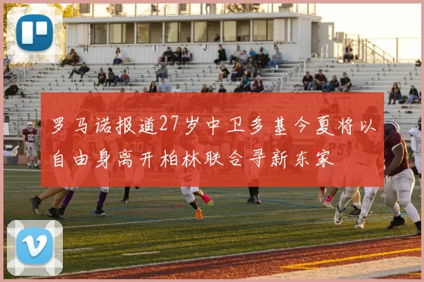 罗马诺报道27岁中卫多基今夏将以自由身离开柏林联合寻新东家