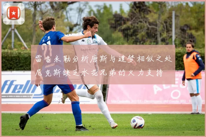 雷吉米勒分析唐斯与追梦相似之处尼克斯缺乏水花兄弟的火力支持