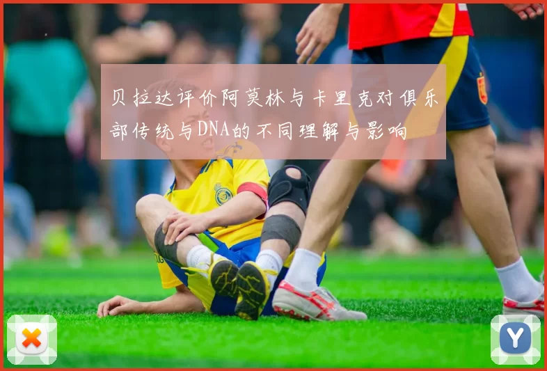 贝拉达评价阿莫林与卡里克对俱乐部传统与DNA的不同理解与影响